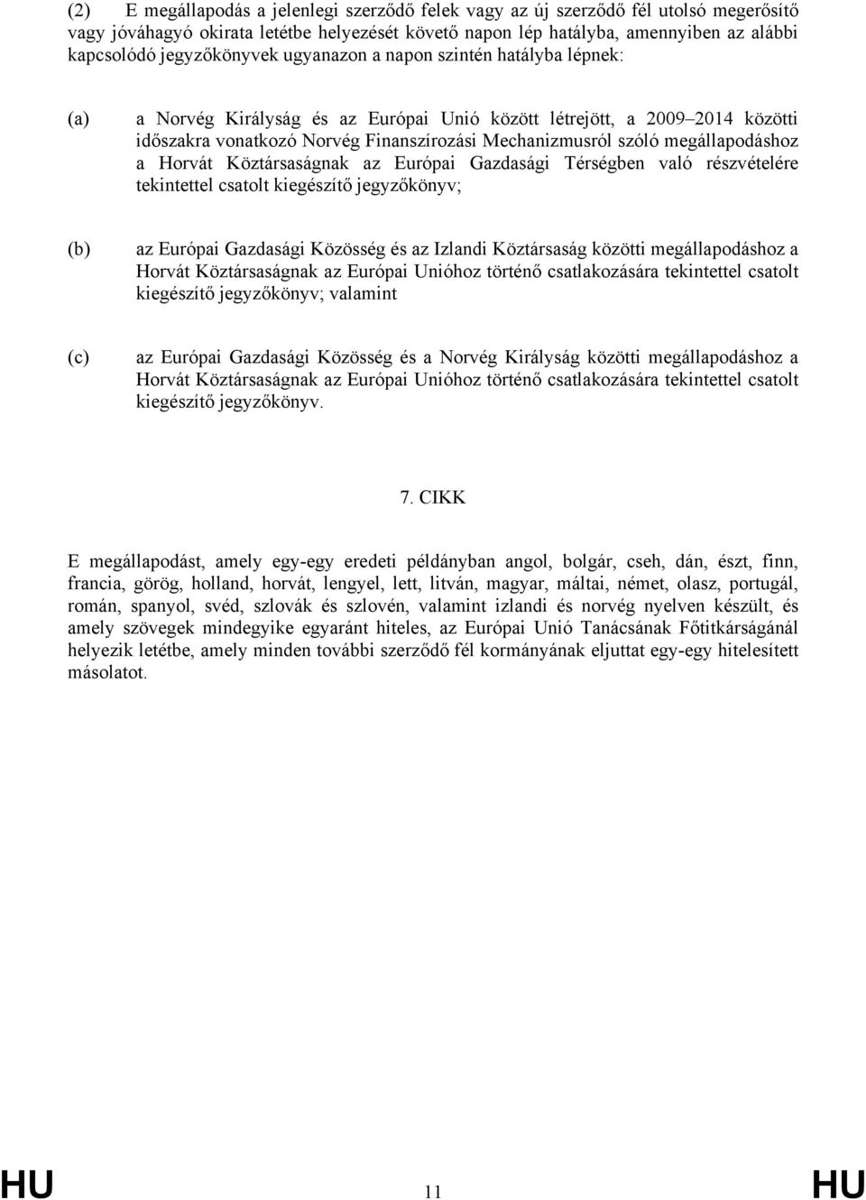 megállapodáshoz a Horvát Köztársaságnak az Európai Gazdasági Térségben való részvételére tekintettel csatolt kiegészítő jegyzőkönyv; (b) az Európai Gazdasági Közösség és az Izlandi Köztársaság