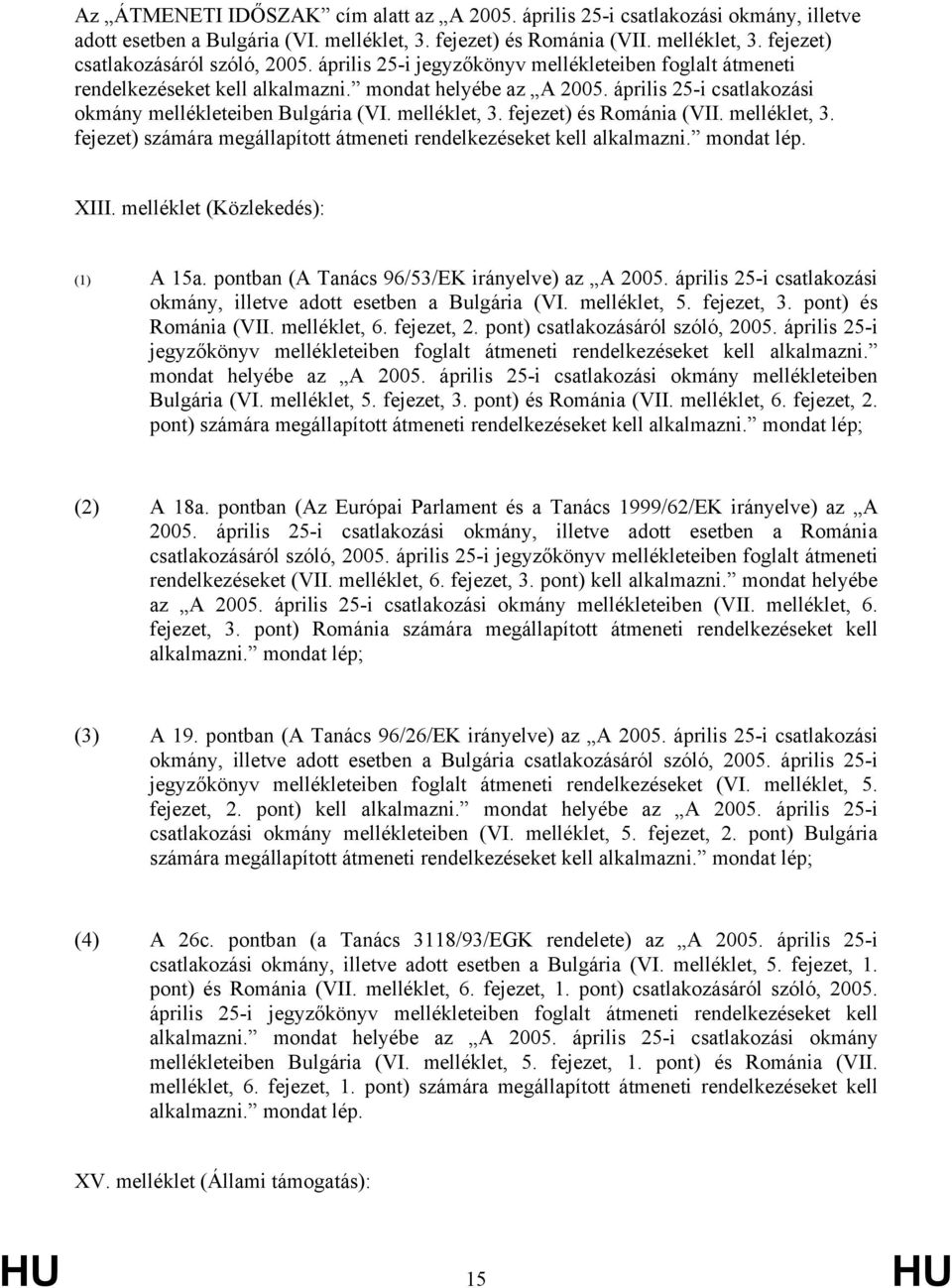 fejezet) és Románia (VII. melléklet, 3. fejezet) számára megállapított átmeneti rendelkezéseket kell alkalmazni. mondat lép. XIII. melléklet (Közlekedés): (1) A 15a.