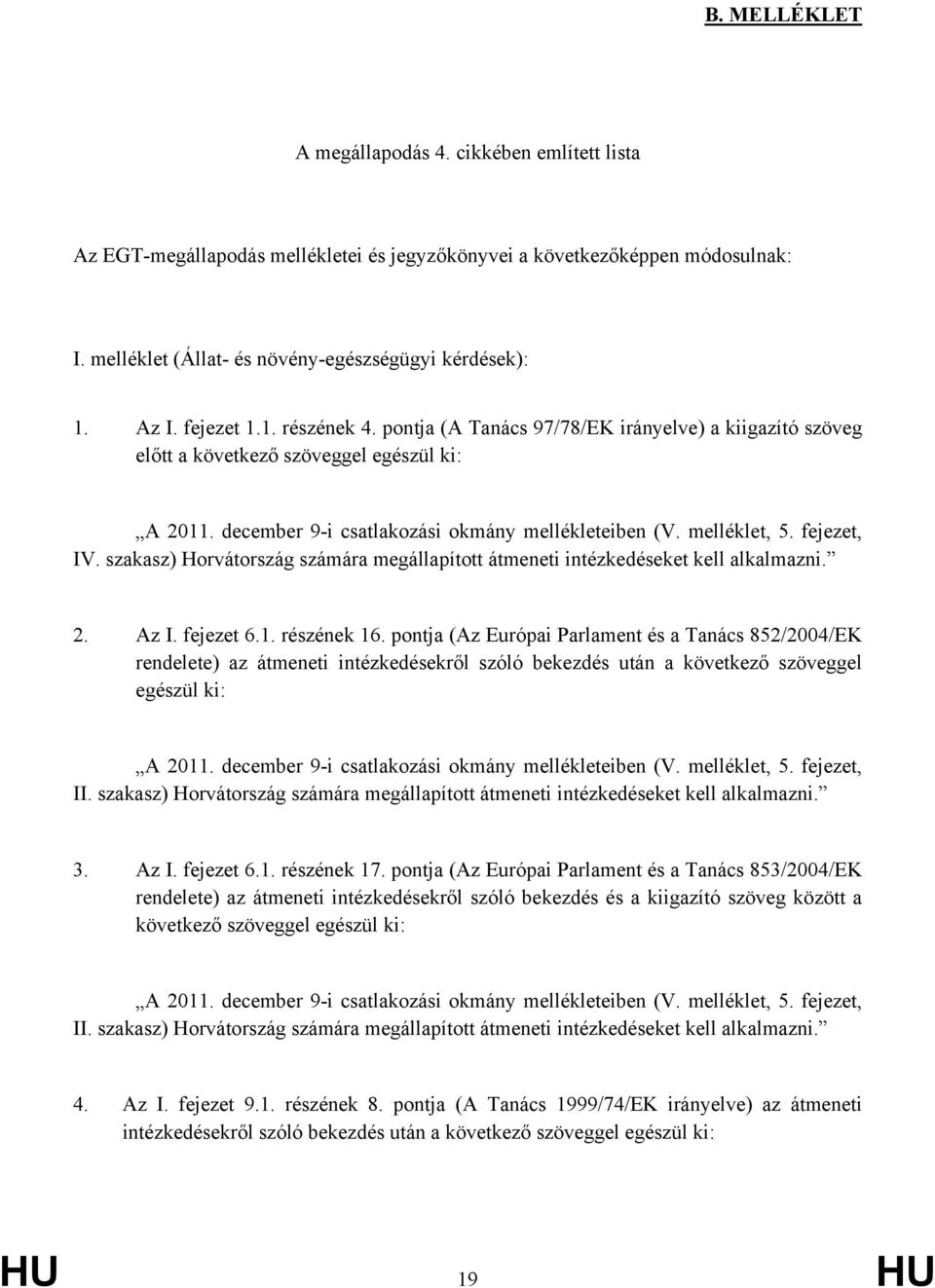 fejezet, IV. szakasz) Horvátország számára megállapított átmeneti intézkedéseket kell alkalmazni. 2. Az I. fejezet 6.1. részének 16.