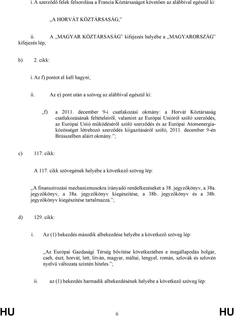 december 9-i csatlakozási okmány: a Horvát Köztársaság csatlakozásának feltételeiről, valamint az Európai Unióról szóló szerződés, az Európai Unió működéséről szóló szerződés és az Európai