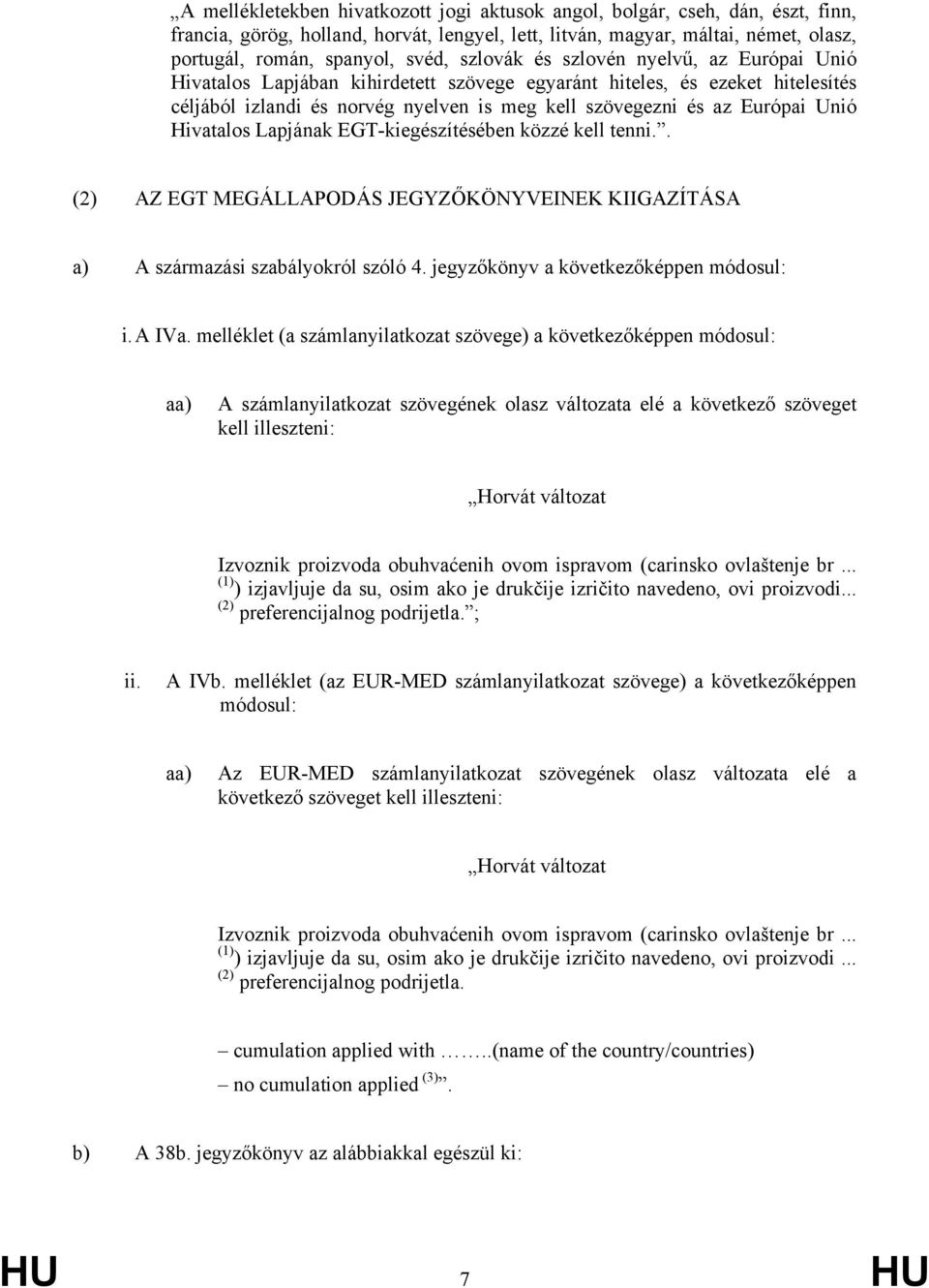 Hivatalos Lapjának EGT-kiegészítésében közzé kell tenni.. (2) AZ EGT MEGÁLLAPODÁS JEGYZŐKÖNYVEINEK KIIGAZÍTÁSA a) A származási szabályokról szóló 4. jegyzőkönyv a következőképpen módosul: i. A IVa.