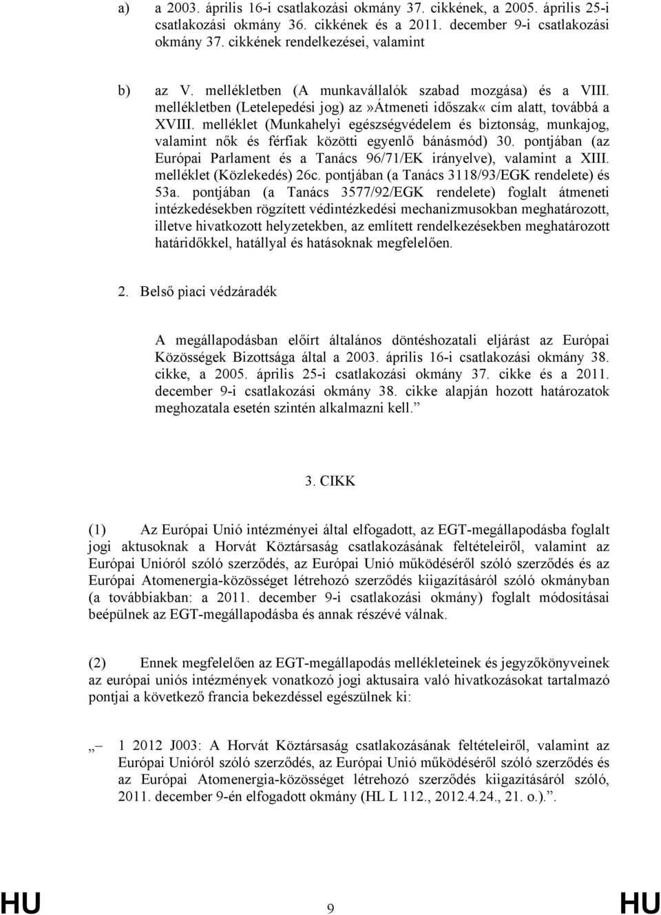 melléklet (Munkahelyi egészségvédelem és biztonság, munkajog, valamint nők és férfiak közötti egyenlő bánásmód) 30. pontjában (az Európai Parlament és a Tanács 96/71/EK irányelve), valamint a XIII.