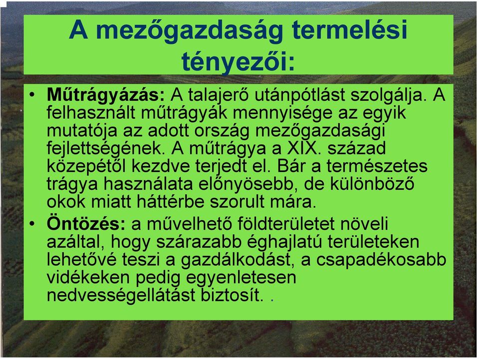 század közepétől kezdve terjedt el. Bár a természetes trágya használata előnyösebb, de különböző okok miatt háttérbe szorult mára.