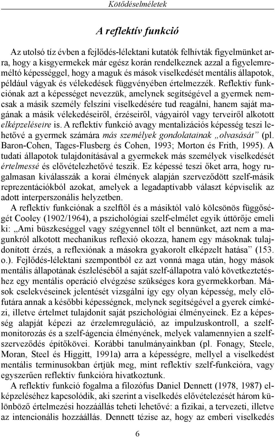 Reflektív funkciónak azt a képességet nevezzük, amelynek segítségével a gyermek nemcsak a másik személy felszíni viselkedésére tud reagálni, hanem saját magának a másik vélekedéseirõl, érzéseirõl,