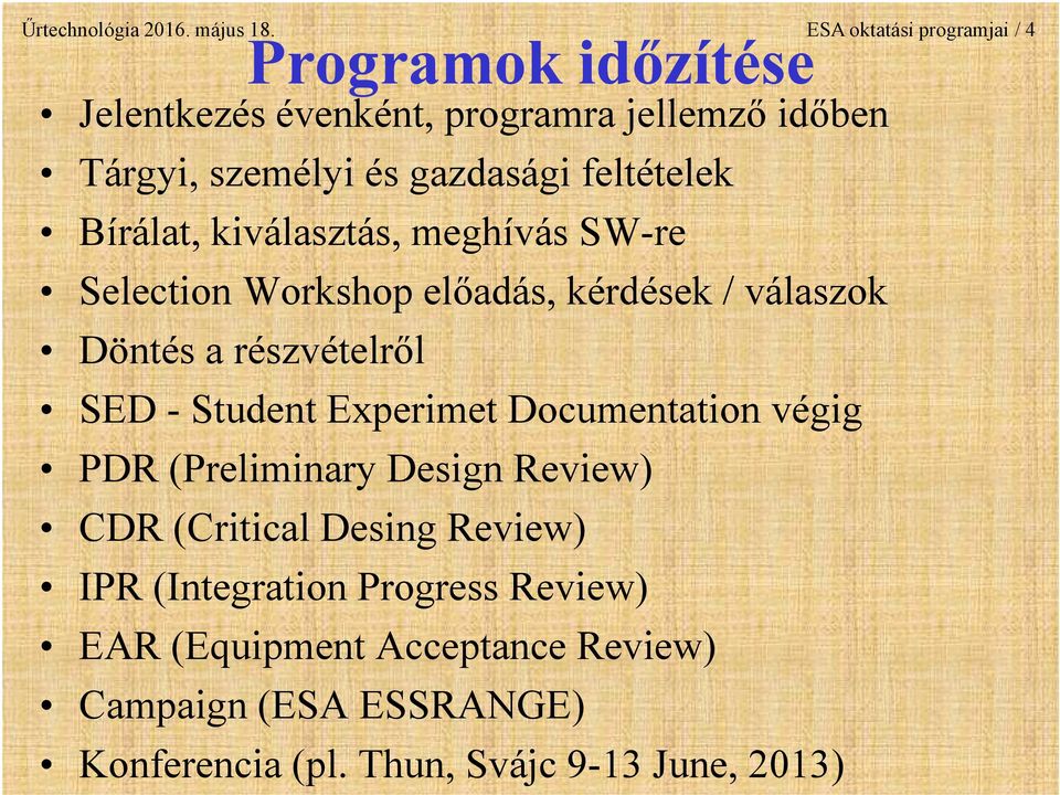 feltételek Bírálat, kiválasztás, meghívás SW-re Selection Workshop előadás, kérdések / válaszok Döntés a részvételről SED -