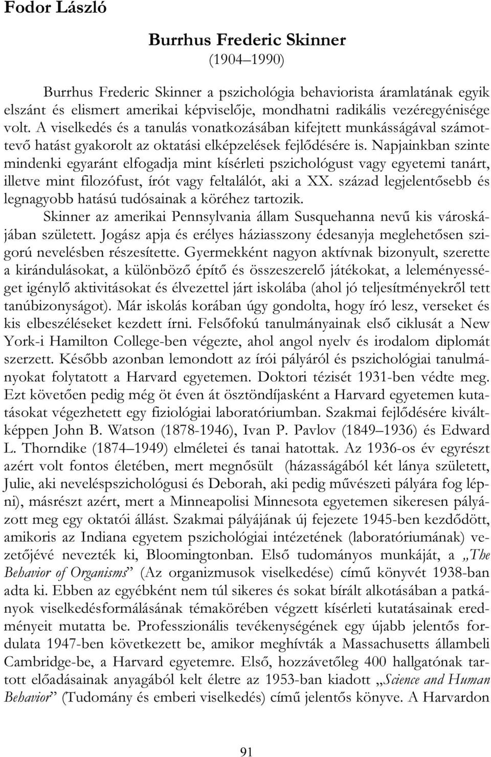 Napjainkban szinte mindenki egyaránt elfogadja mint kísérleti pszichológust vagy egyetemi tanárt, illetve mint filozófust, írót vagy feltalálót, aki a XX.