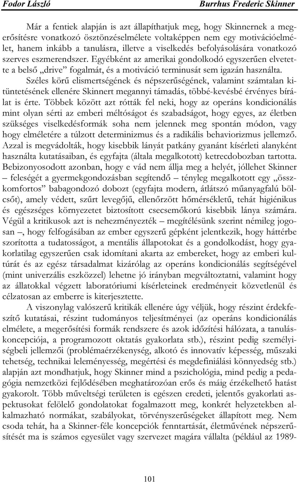 Széles körű elismertségének és népszerűségének, valamint számtalan kitüntetésének ellenére Skinnert megannyi támadás, többé-kevésbé érvényes bírálat is érte.