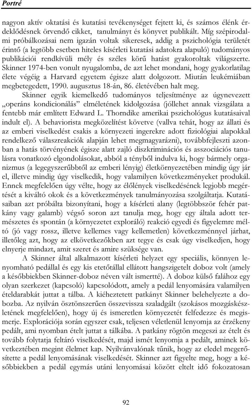 mély és széles körű hatást gyakoroltak világszerte. Skinner 1974-ben vonult nyugalomba, de azt lehet mondani, hogy gyakorlatilag élete végéig a Harvard egyetem égisze alatt dolgozott.