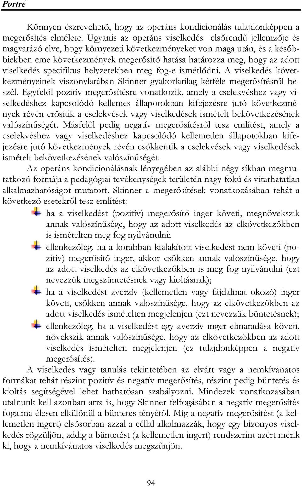 adott viselkedés specifikus helyzetekben meg fog-e ismétlődni. A viselkedés következményeinek viszonylatában Skinner gyakorlatilag kétféle megerősítésről beszél.