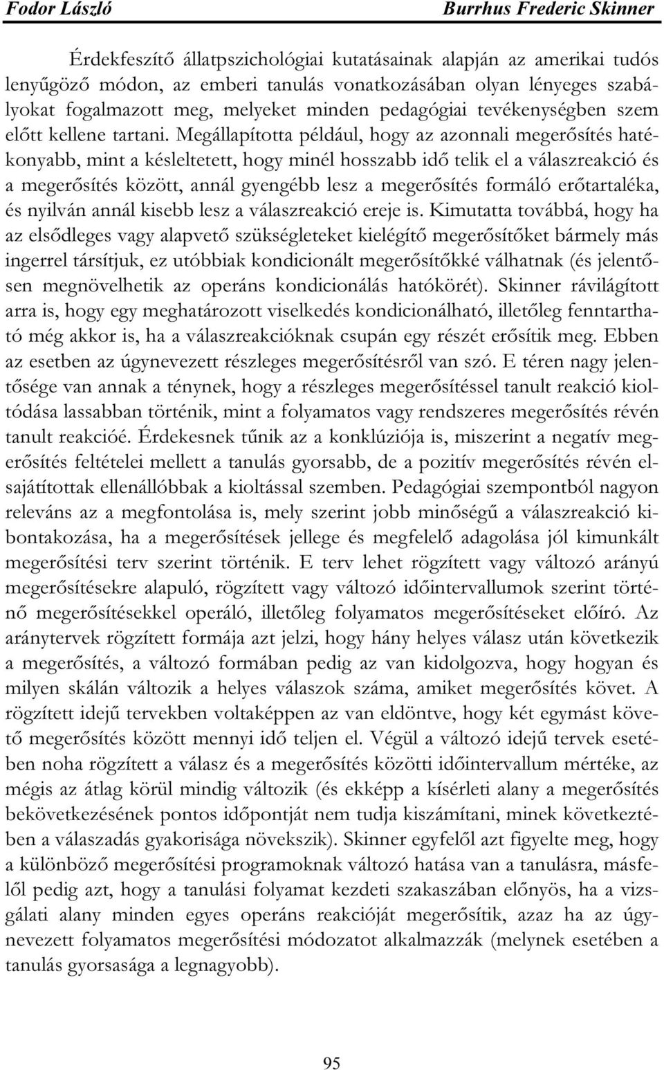 Megállapította például, hogy az azonnali megerősítés hatékonyabb, mint a késleltetett, hogy minél hosszabb idő telik el a válaszreakció és a megerősítés között, annál gyengébb lesz a megerősítés