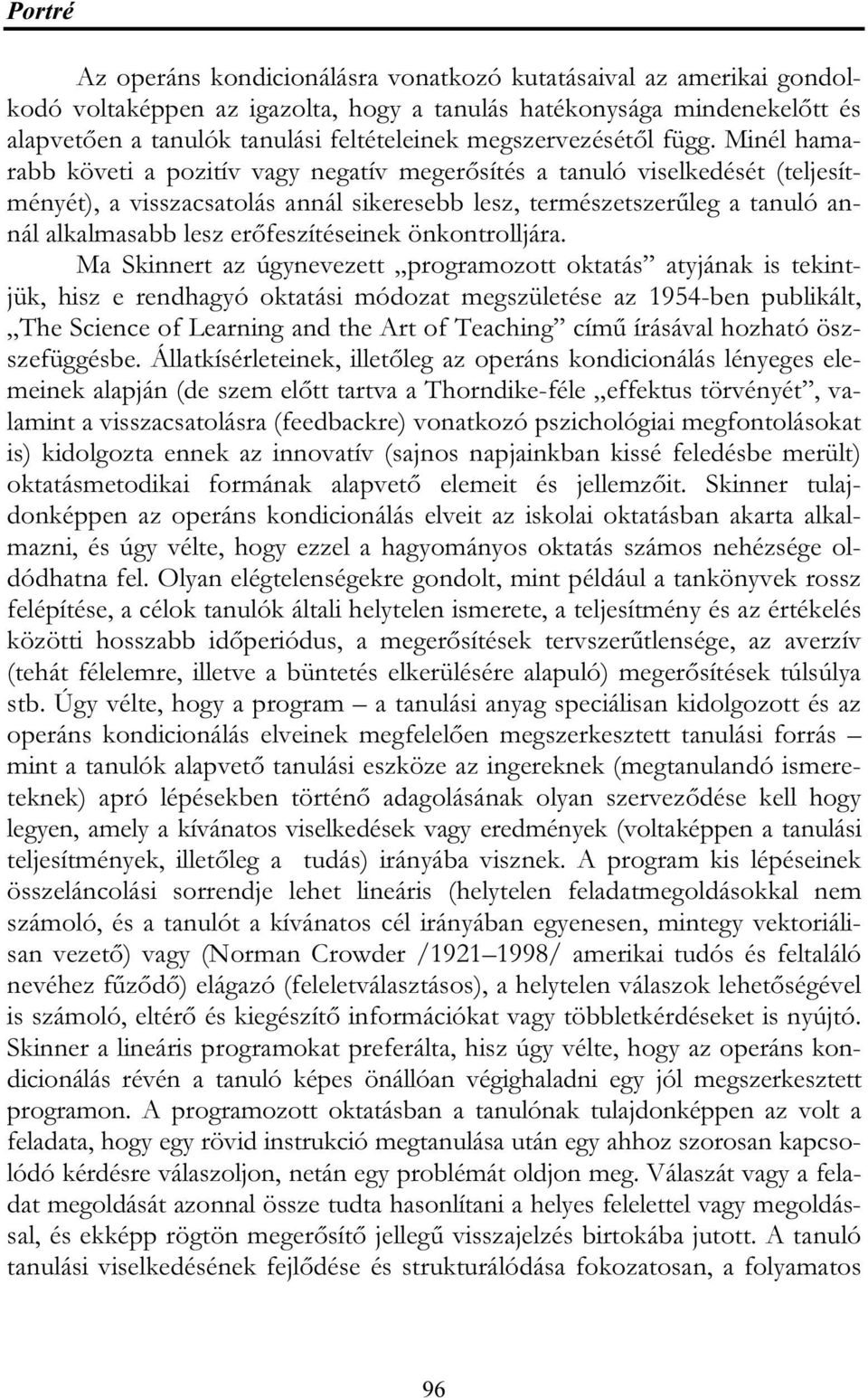 Minél hamarabb követi a pozitív vagy negatív megerősítés a tanuló viselkedését (teljesítményét), a visszacsatolás annál sikeresebb lesz, természetszerűleg a tanuló annál alkalmasabb lesz