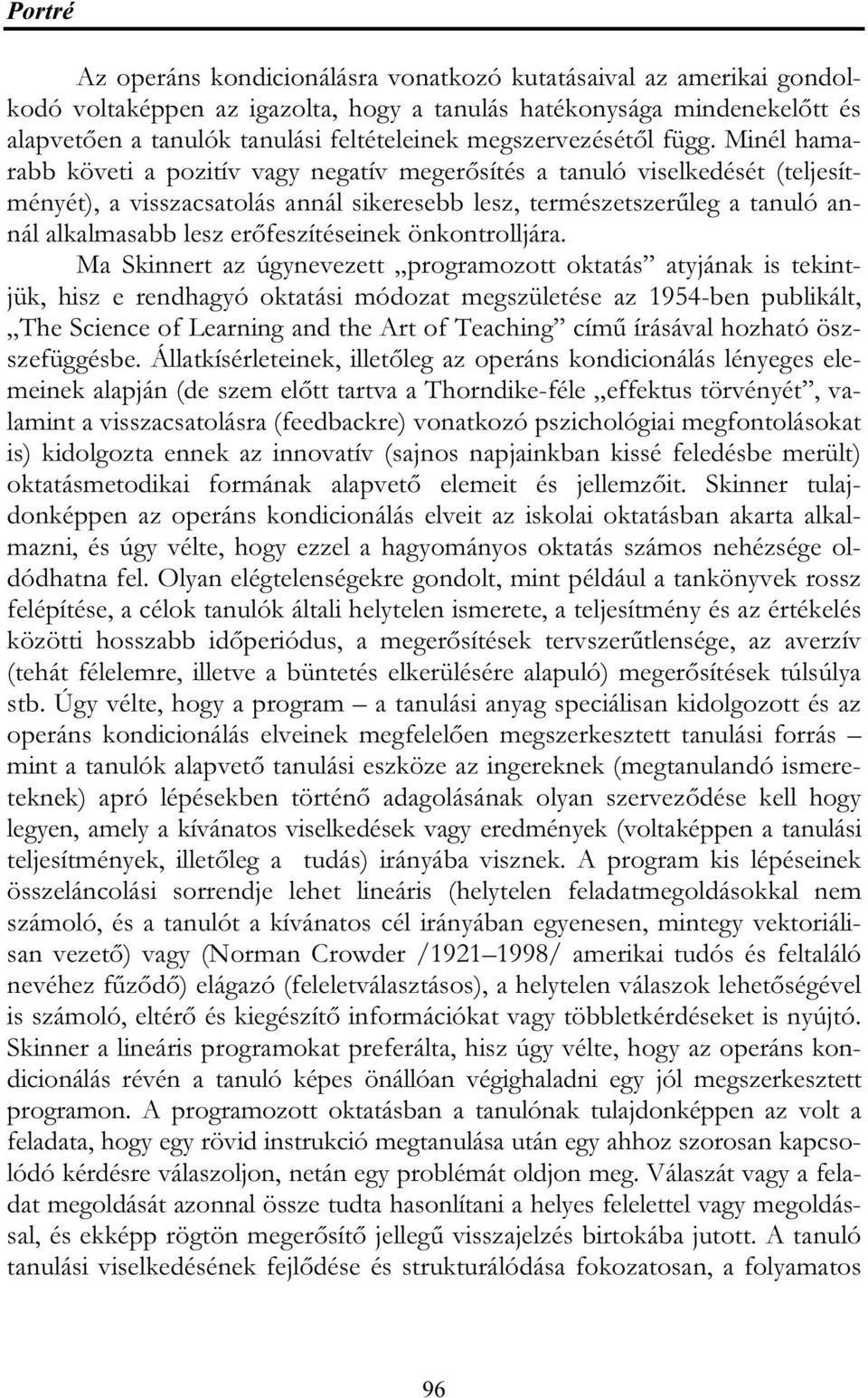 Minél hamarabb követi a pozitív vagy negatív megerősítés a tanuló viselkedését (teljesítményét), a visszacsatolás annál sikeresebb lesz, természetszerűleg a tanuló annál alkalmasabb lesz