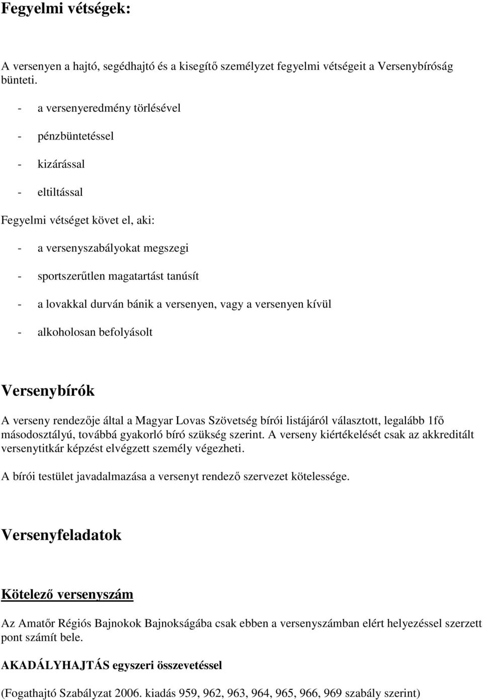 bánik a versenyen, vagy a versenyen kívül - alkoholosan befolyásolt Versenybírók A verseny rendezıje által a Magyar Lovas Szövetség bírói listájáról választott, legalább 1fı másodosztályú, továbbá