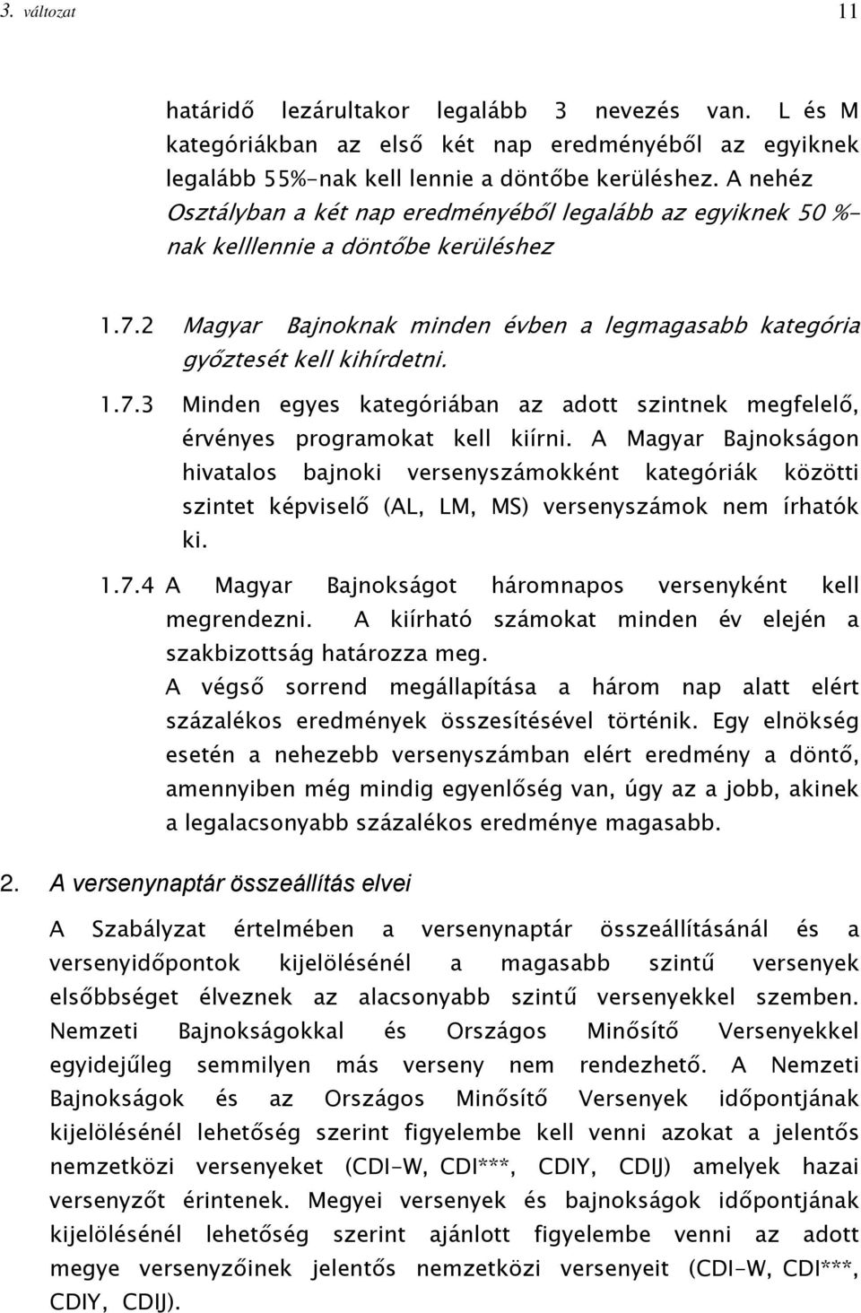 A Magyar Bajnokságon hivatalos bajnoki versenyszámokként kategóriák közötti szintet képviselő (AL, LM, MS) versenyszámok nem írhatók ki. 1.7.