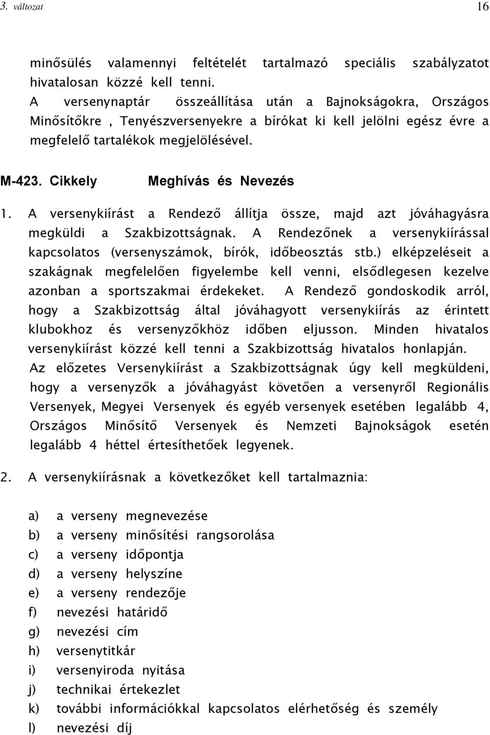 Cikkely Meghívás és Nevezés 1. A versenykiírást a Rendező állítja össze, majd azt jóváhagyásra megküldi a Szakbizottságnak.