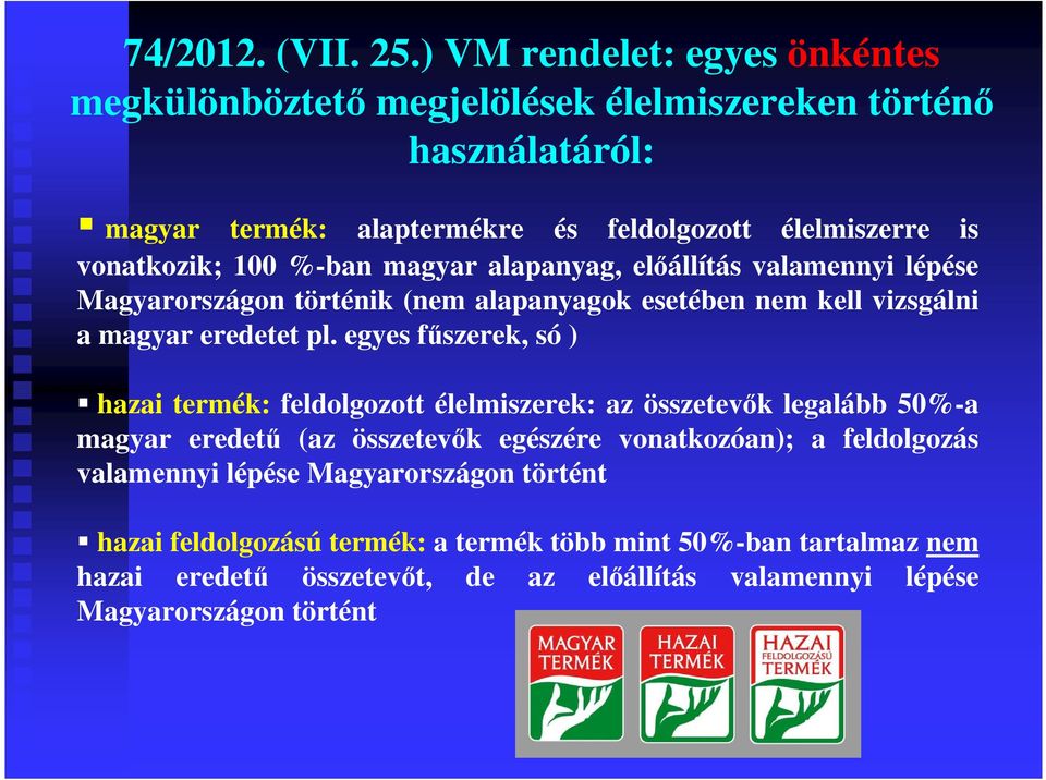 100 %-ban magyar alapanyag, előállítás valamennyi lépése Magyarországon történik (nem alapanyagok esetében nem kell vizsgálni a magyar eredetet pl.