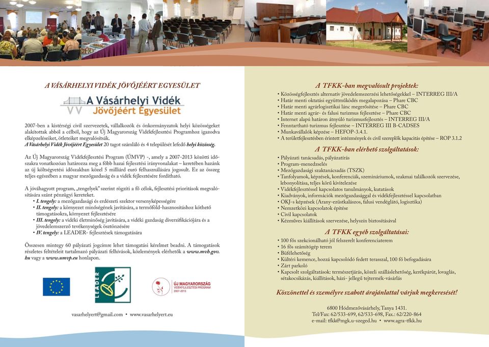 Az Új Magyarország Vidékfejlesztési Program (ÚMVP) -, amely a 2007-2013 közötti időszakra vonatkozóan határozza meg a főbb hazai fejlesztési irányvonalakat keretében hazánk az új költségvetési