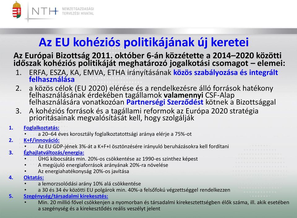 a közös célok (EU 2020) elérése és a rendelkezésre álló források hatékony felhasználásának érdekében tagállamok valamennyi CSF-Alap felhasználására vonatkozóan Partnerségi Szerződést kötnek a