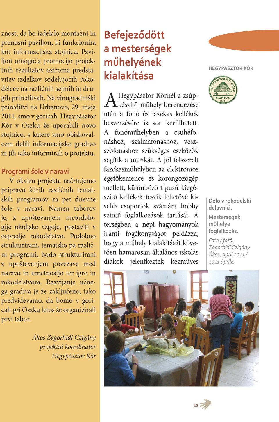 maja 2011, smo v goricah Hegypásztor Kör v Oszku že uporabili novo stojnico, s katere smo obiskovalcem delili informacijsko gradivo in jih tako informirali o projektu.