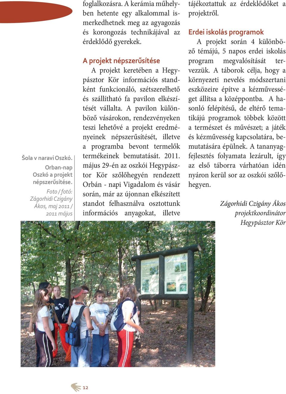A projekt népszerűsítése A projekt keretében a Hegypásztor Kör információs standként funkcionáló, szétszerelhető és szállítható fa pavilon elkészítését vállalta.