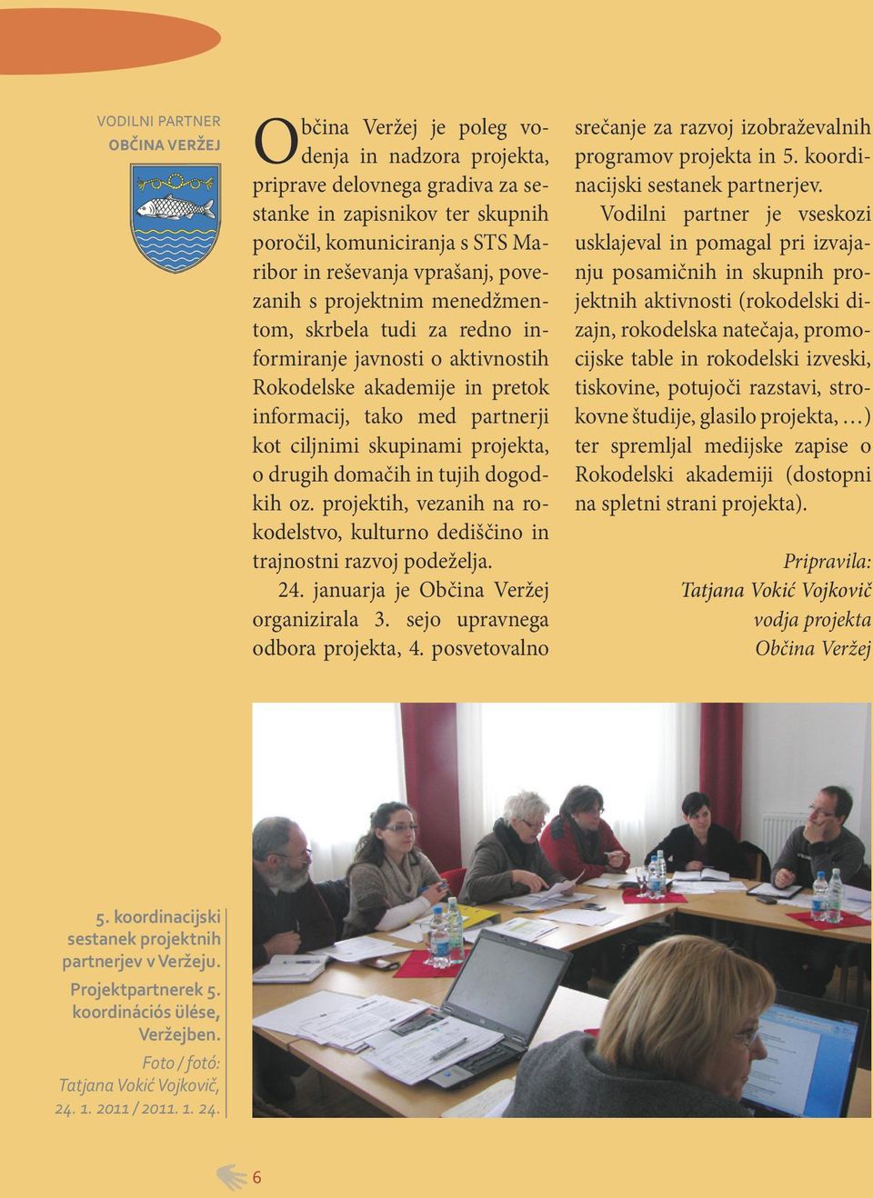 o drugih domačih in tujih dogodkih oz. projektih, vezanih na rokodelstvo, kulturno dediščino in trajnostni razvoj podeželja. 24. januarja je Občina Veržej organizirala 3.