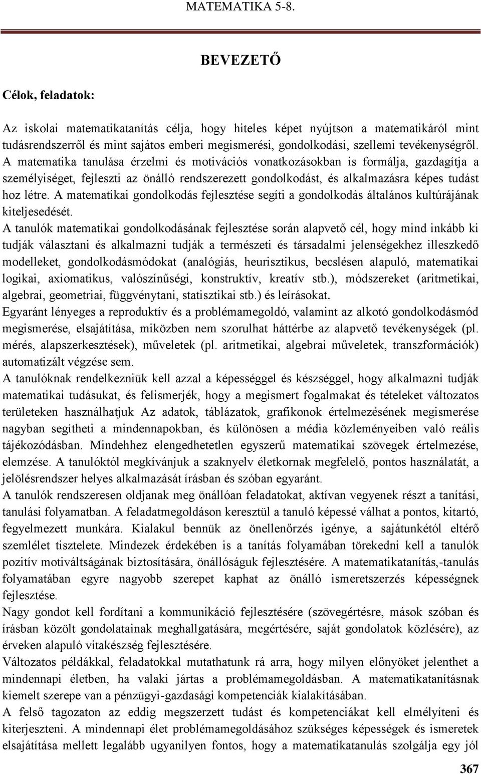 A matematika tanulása érzelmi és motivációs vonatkozásokban is formálja, gazdagítja a személyiséget, fejleszti az önálló rendszerezett gondolkodást, és alkalmazásra képes tudást hoz létre.