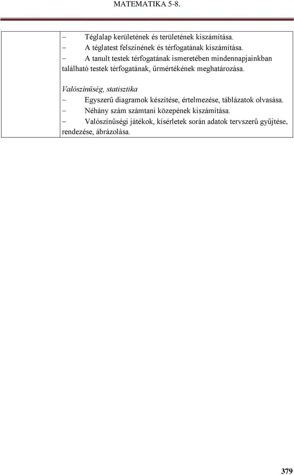 meghatározása. Valószínűség, statisztika Egyszerű diagramok készítése, értelmezése, táblázatok olvasása.