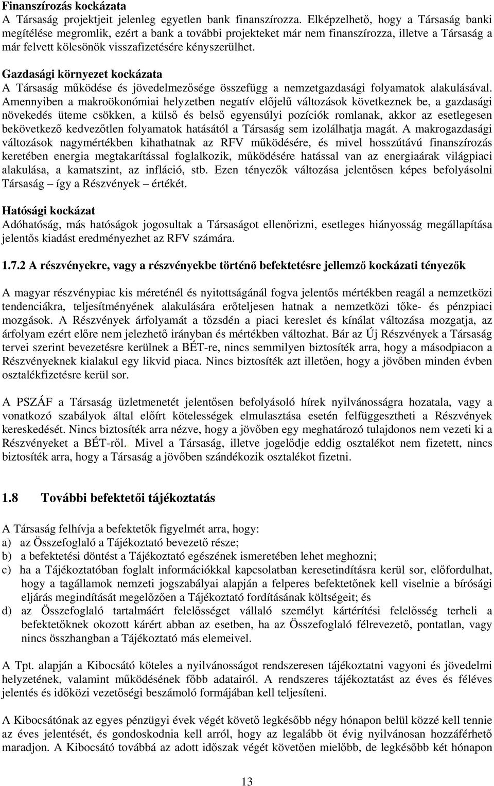 Gazdasági környezet kockázata A Társaság működése és jövedelmezősége összefügg a nemzetgazdasági folyamatok alakulásával.