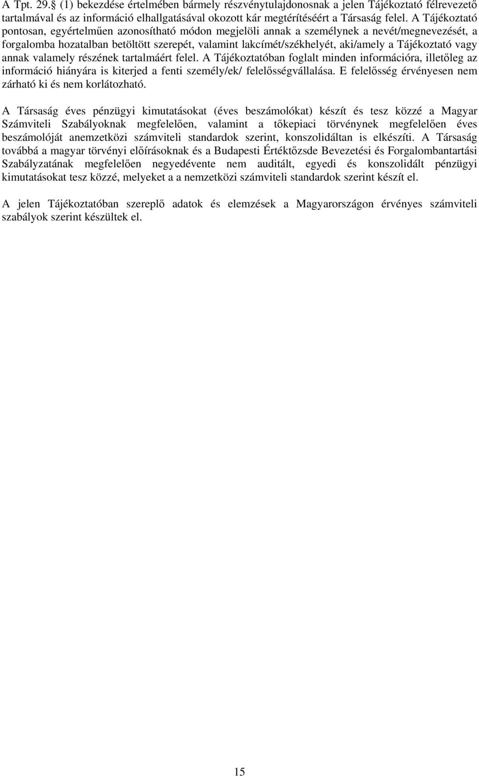 Tájékoztató vagy annak valamely részének tartalmáért felel. A Tájékoztatóban foglalt minden információra, illetőleg az információ hiányára is kiterjed a fenti személy/ek/ felelősségvállalása.