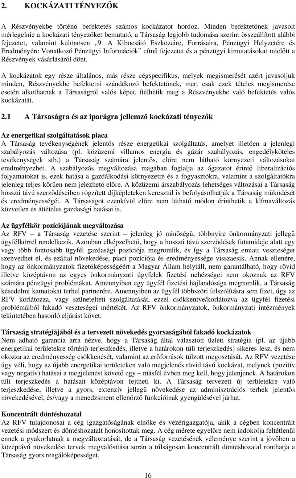 A Kibocsátó Eszközeire, Forrásaira, Pénzügyi Helyzetére és Eredményére Vonatkozó Pénzügyi Információk című fejezetet és a pénzügyi kimutatásokat mielőtt a Részvények vásárlásáról dönt.