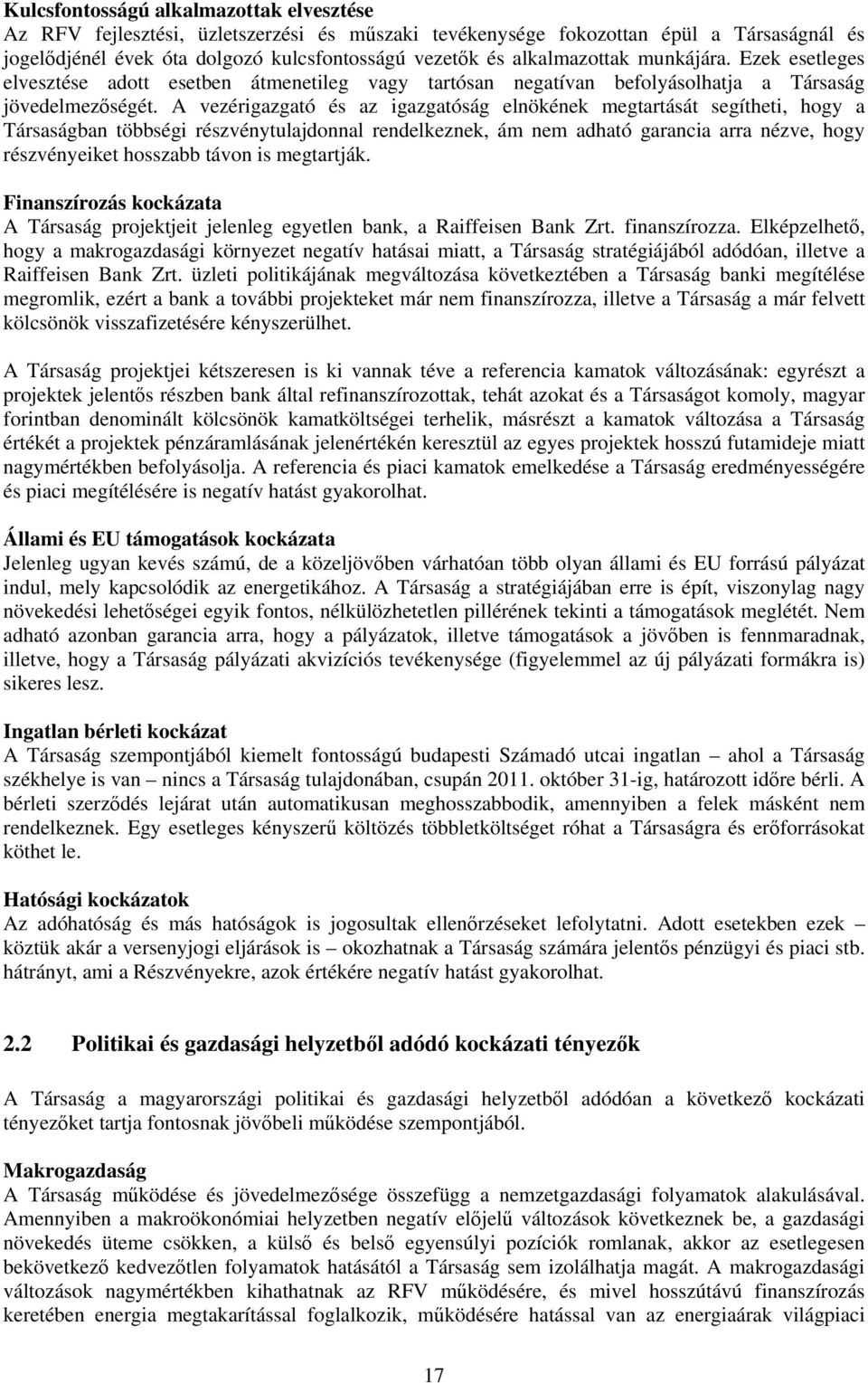 A vezérigazgató és az igazgatóság elnökének megtartását segítheti, hogy a Társaságban többségi részvénytulajdonnal rendelkeznek, ám nem adható garancia arra nézve, hogy részvényeiket hosszabb távon