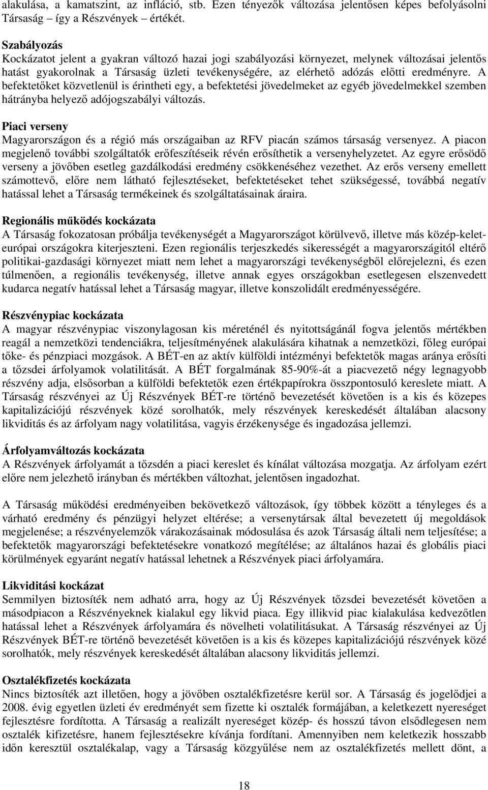 eredményre. A befektetőket közvetlenül is érintheti egy, a befektetési jövedelmeket az egyéb jövedelmekkel szemben hátrányba helyező adójogszabályi változás.