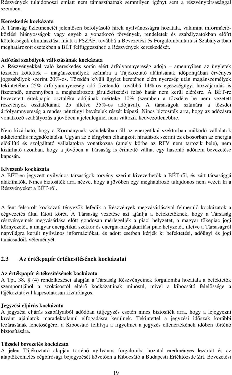szabályzatokban előírt kötelességek elmulasztása miatt a PSZÁF, továbbá a Bevezetési és Forgalombantartási Szabályzatban meghatározott esetekben a BÉT felfüggesztheti a Részvények kereskedését.