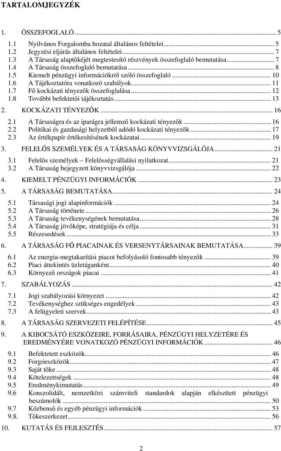 6 A Tájékoztatóra vonatkozó szabályok... 11 1.7 Fő kockázati tényezők összefoglalása... 12 1.8 További befektetői tájékoztatás... 13 2. KOCKÁZATI TÉNYEZŐK... 16 2.