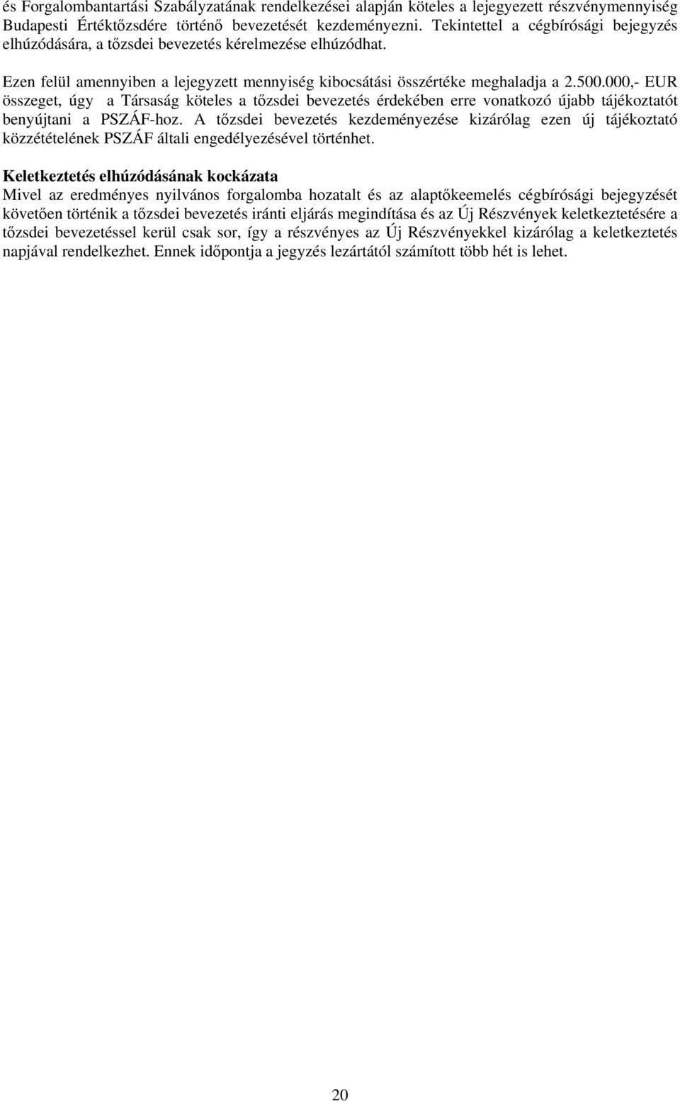 000,- EUR összeget, úgy a Társaság köteles a tőzsdei bevezetés érdekében erre vonatkozó újabb tájékoztatót benyújtani a PSZÁF-hoz.