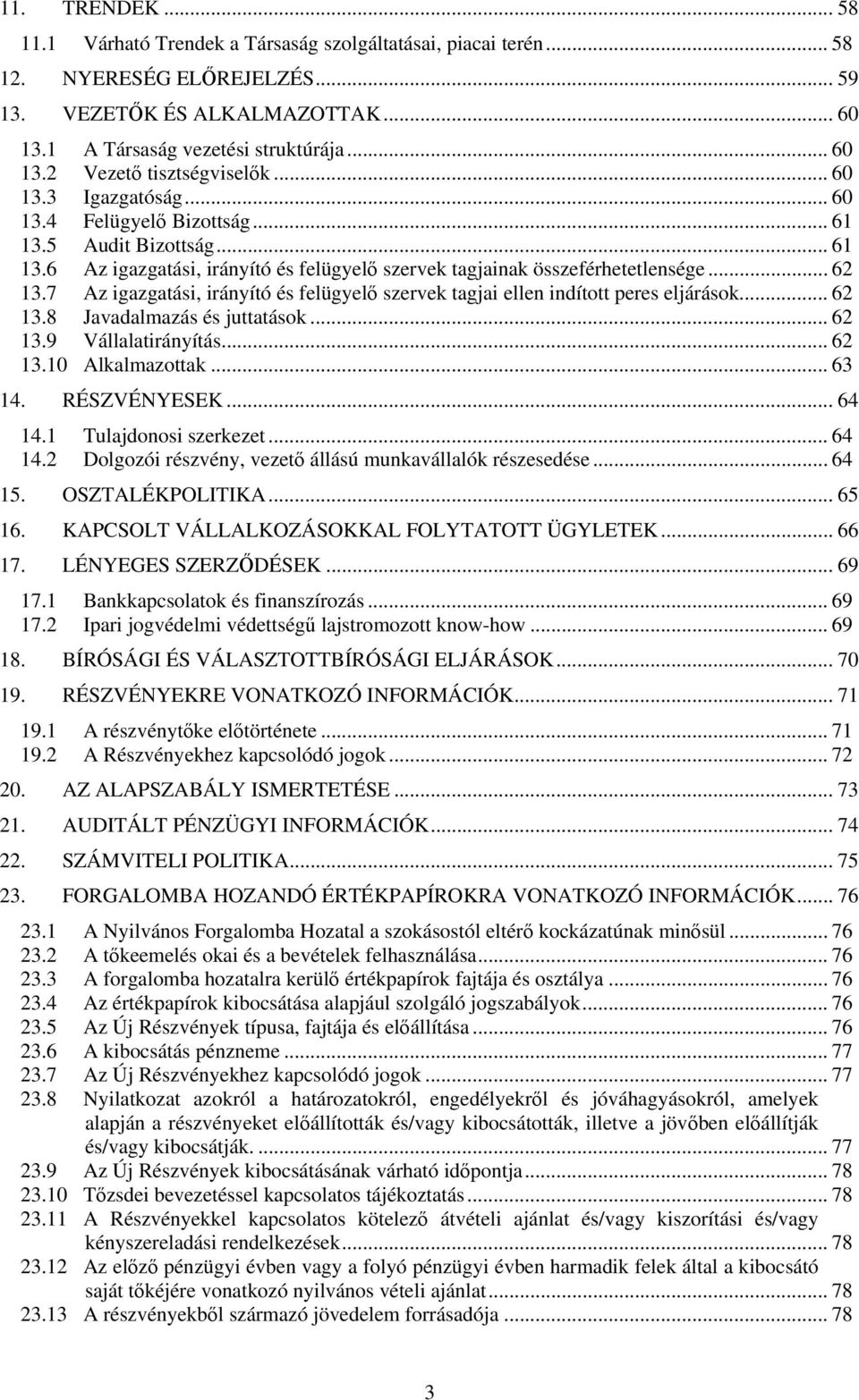 7 Az igazgatási, irányító és felügyelő szervek tagjai ellen indított peres eljárások... 62 13.8 Javadalmazás és juttatások... 62 13.9 Vállalatirányítás... 62 13.10 Alkalmazottak... 63 14.