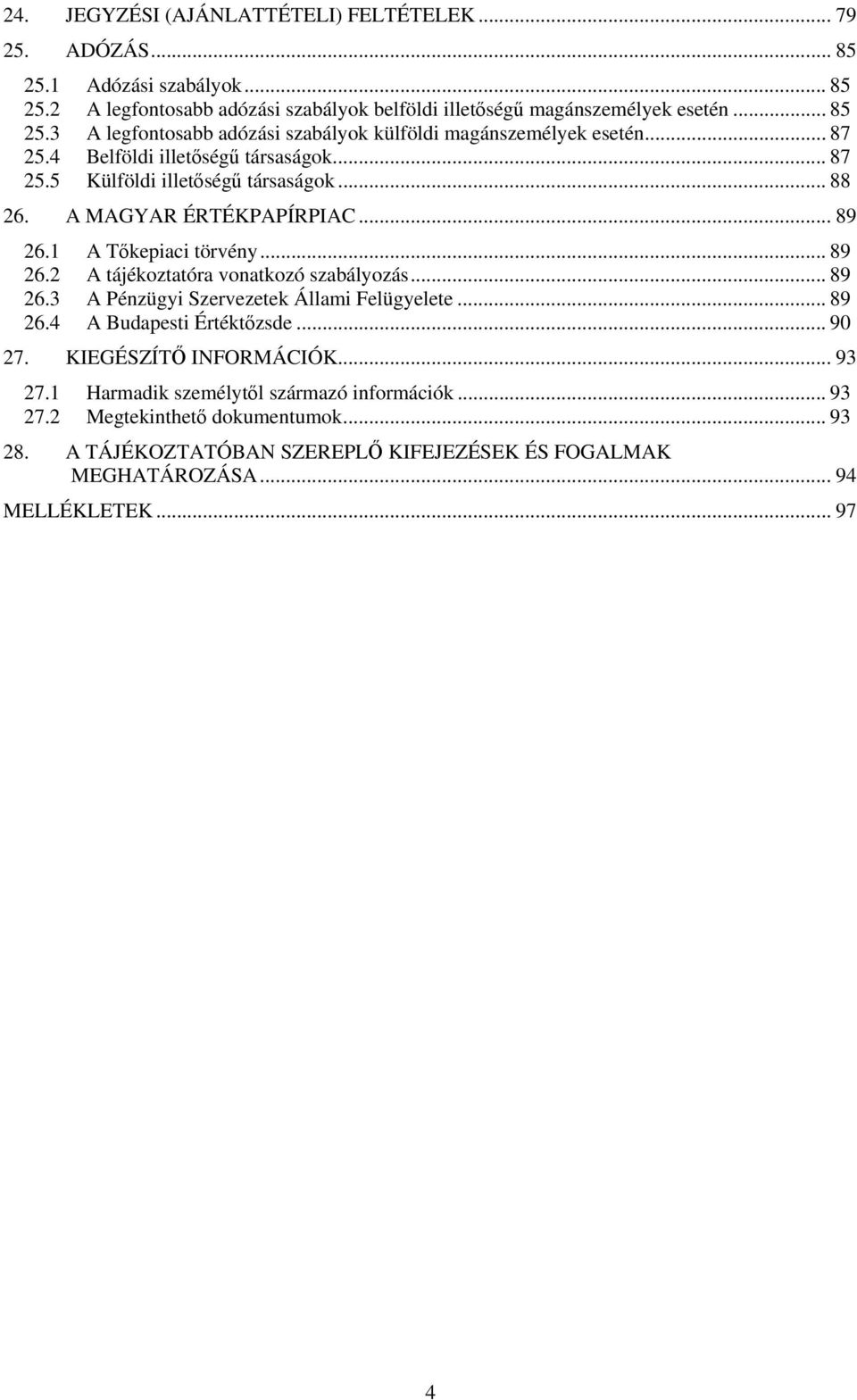 .. 89 26.3 A Pénzügyi Szervezetek Állami Felügyelete... 89 26.4 A Budapesti Értéktőzsde... 90 27. KIEGÉSZÍTŐ INFORMÁCIÓK... 93 27.1 Harmadik személytől származó információk... 93 27.2 Megtekinthető dokumentumok.