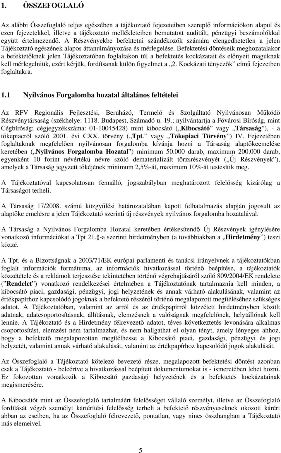 Befektetési döntéseik meghozatalakor a befektetőknek jelen Tájékoztatóban foglaltakon túl a befektetés kockázatait és előnyeit maguknak kell mérlegelniük, ezért kérjük, fordítsanak külön figyelmet a