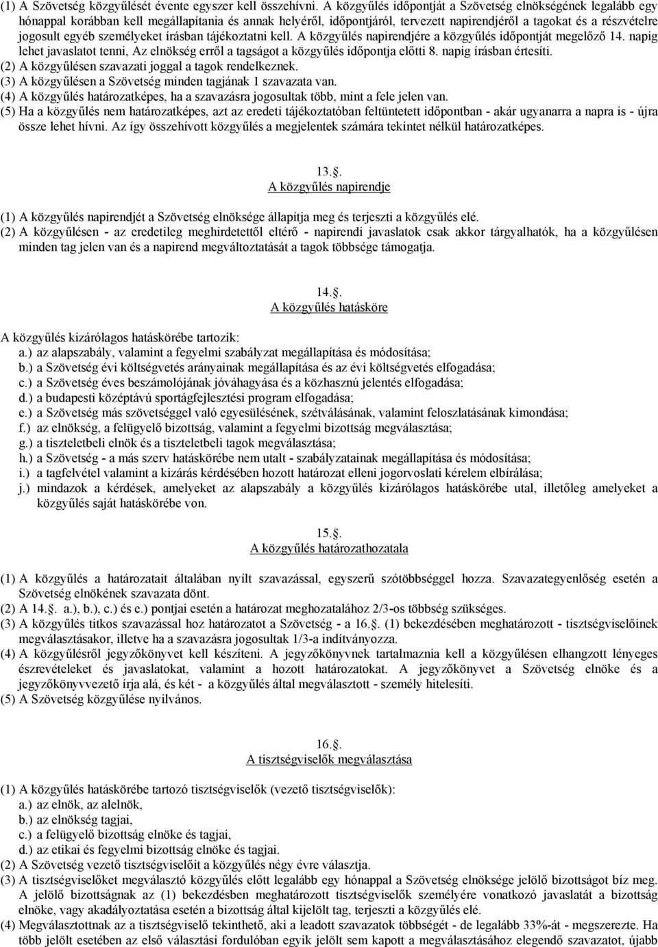 személyeket írásban tájékoztatni kell. A közgyűlés napirendjére a közgyűlés időpontját megelőző 14. napig lehet javaslatot tenni, Az elnökség erről a tagságot a közgyűlés időpontja előtti 8.