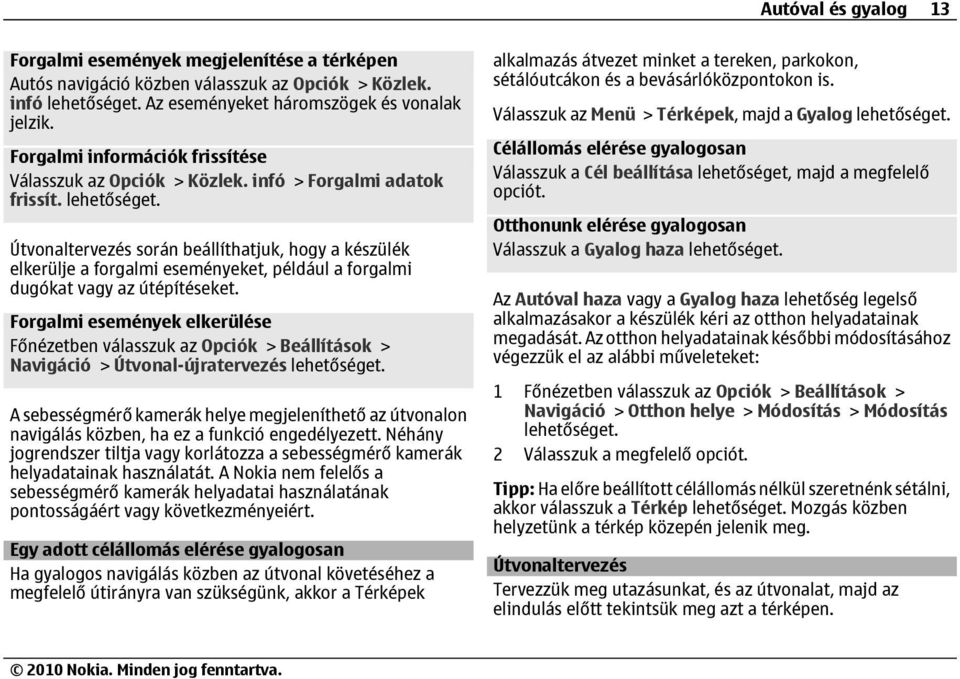 Útvonaltervezés során beállíthatjuk, hogy a készülék elkerülje a forgalmi eseményeket, például a forgalmi dugókat vagy az útépítéseket.