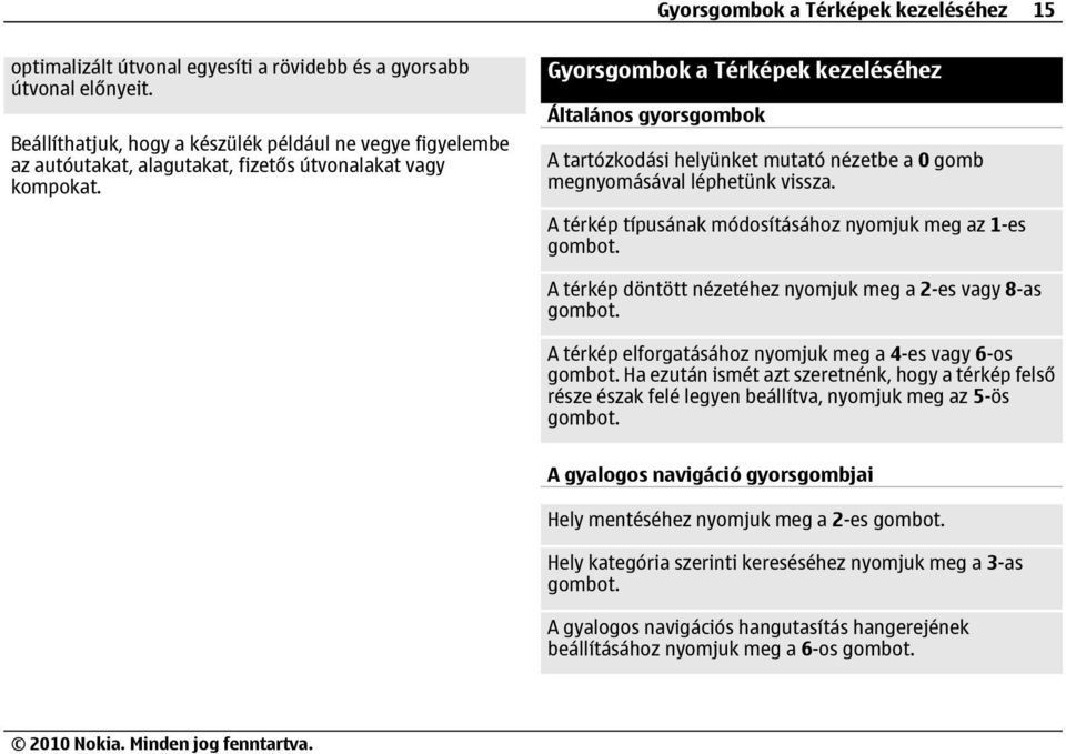 Gyorsgombok a Térképek kezeléséhez Általános gyorsgombok A tartózkodási helyünket mutató nézetbe a 0 gomb megnyomásával léphetünk vissza. A térkép típusának módosításához nyomjuk meg az 1-es gombot.