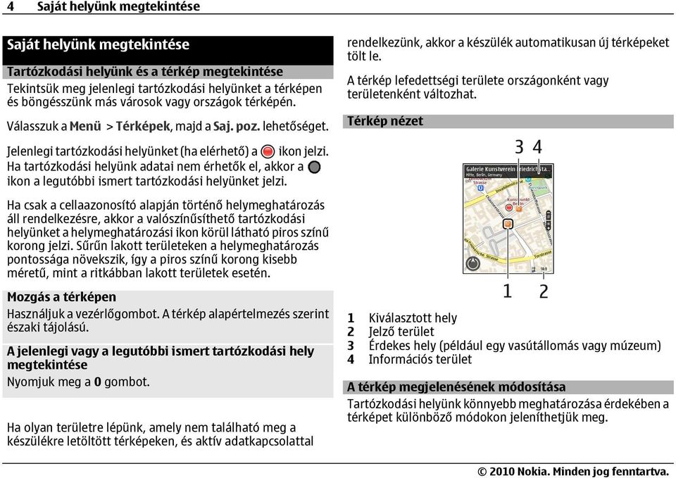 A térkép lefedettségi területe országonként vagy területenként változhat. Térkép nézet Jelenlegi tartózkodási helyünket (ha elérhető) a ikon jelzi.