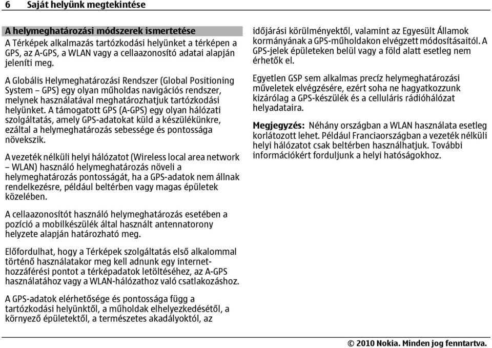 A támogatott GPS (A-GPS) egy olyan hálózati szolgáltatás, amely GPS-adatokat küld a készülékünkre, ezáltal a helymeghatározás sebessége és pontossága növekszik.