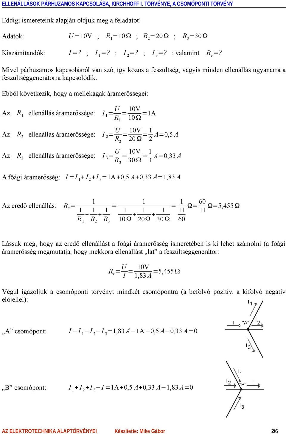 Ebből következik, hogy a mellékágak áramerősségei: Az R ellenállás áramerőssége: I = U R = 0V 0Ω =A Az R 2 ellenállás áramerőssége: I 2 = U R 2 = 0V 20 Ω = 2 A=0,5 A Az R 2 ellenállás áramerőssége: I