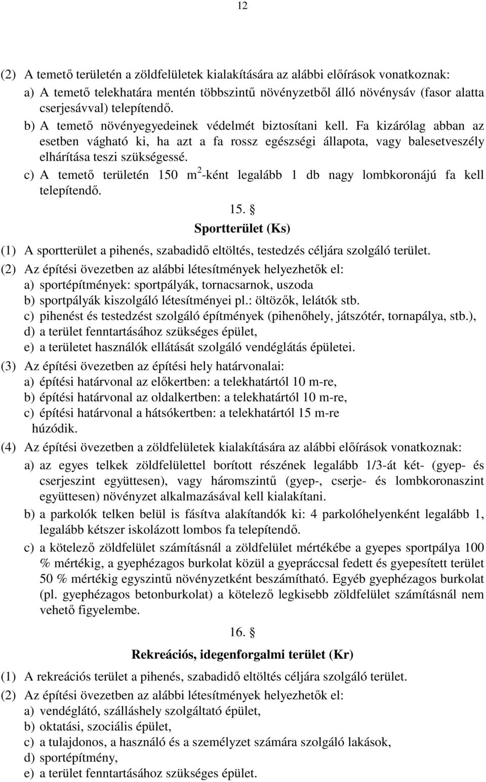 c) A temető területén 150 m 2 -ként legalább 1 db nagy lombkoronájú fa kell telepítendő. 15. Sportterület (Ks) (1) A sportterület a pihenés, szabadidő eltöltés, testedzés céljára szolgáló terület.