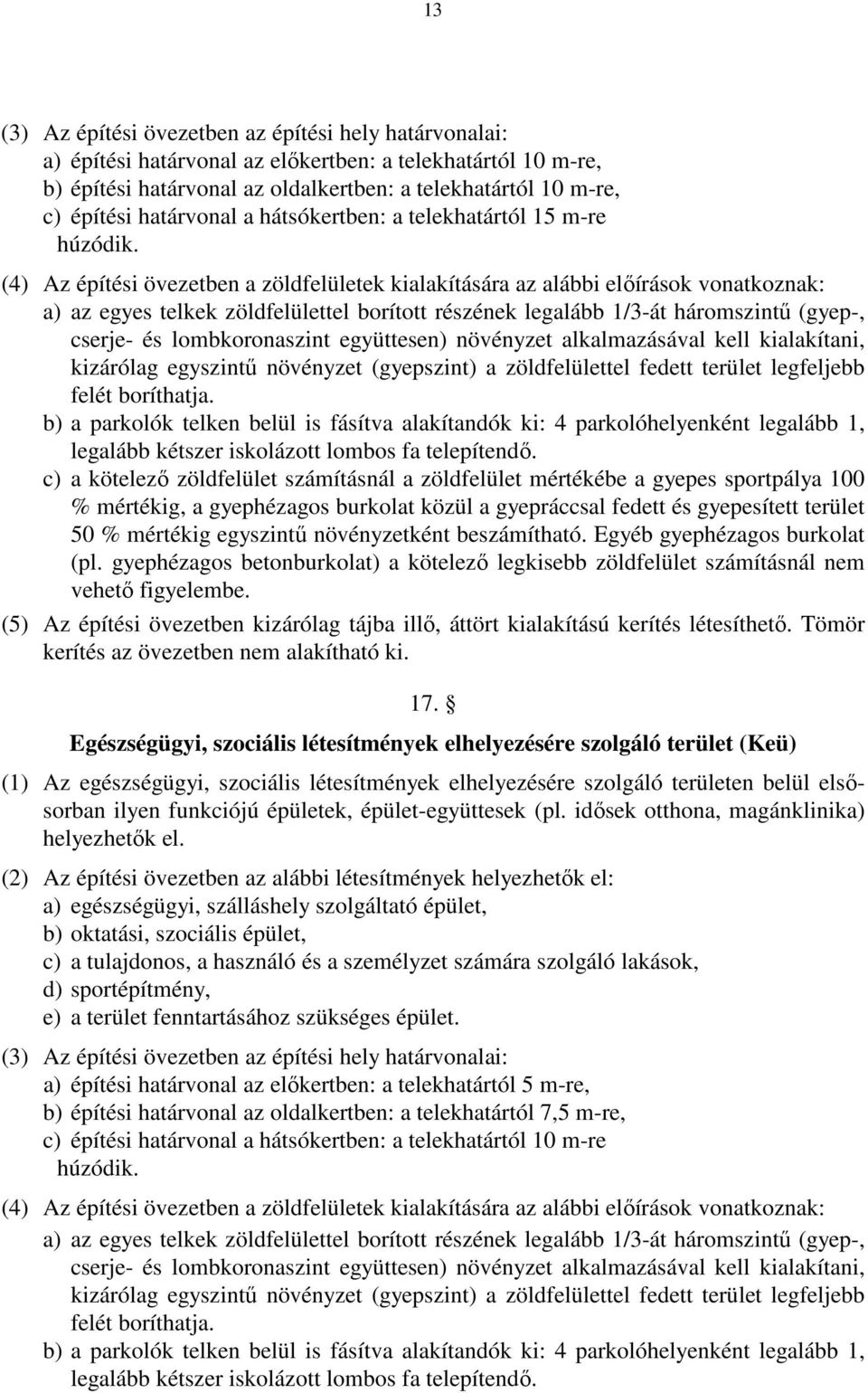 (4) Az építési övezetben a zöldfelületek kialakítására az alábbi előírások vonatkoznak: a) az egyes telkek zöldfelülettel borított részének legalább 1/3-át háromszintű (gyep-, cserje- és