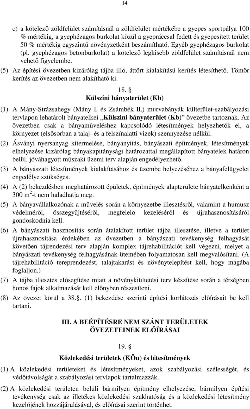 (5) Az építési övezetben kizárólag tájba illő, áttört kialakítású kerítés létesíthető. Tömör kerítés az övezetben nem alakítható ki. 18. Külszíni bányaterület (Kb) (1) A Mány-Strázsahegy (Mány I.