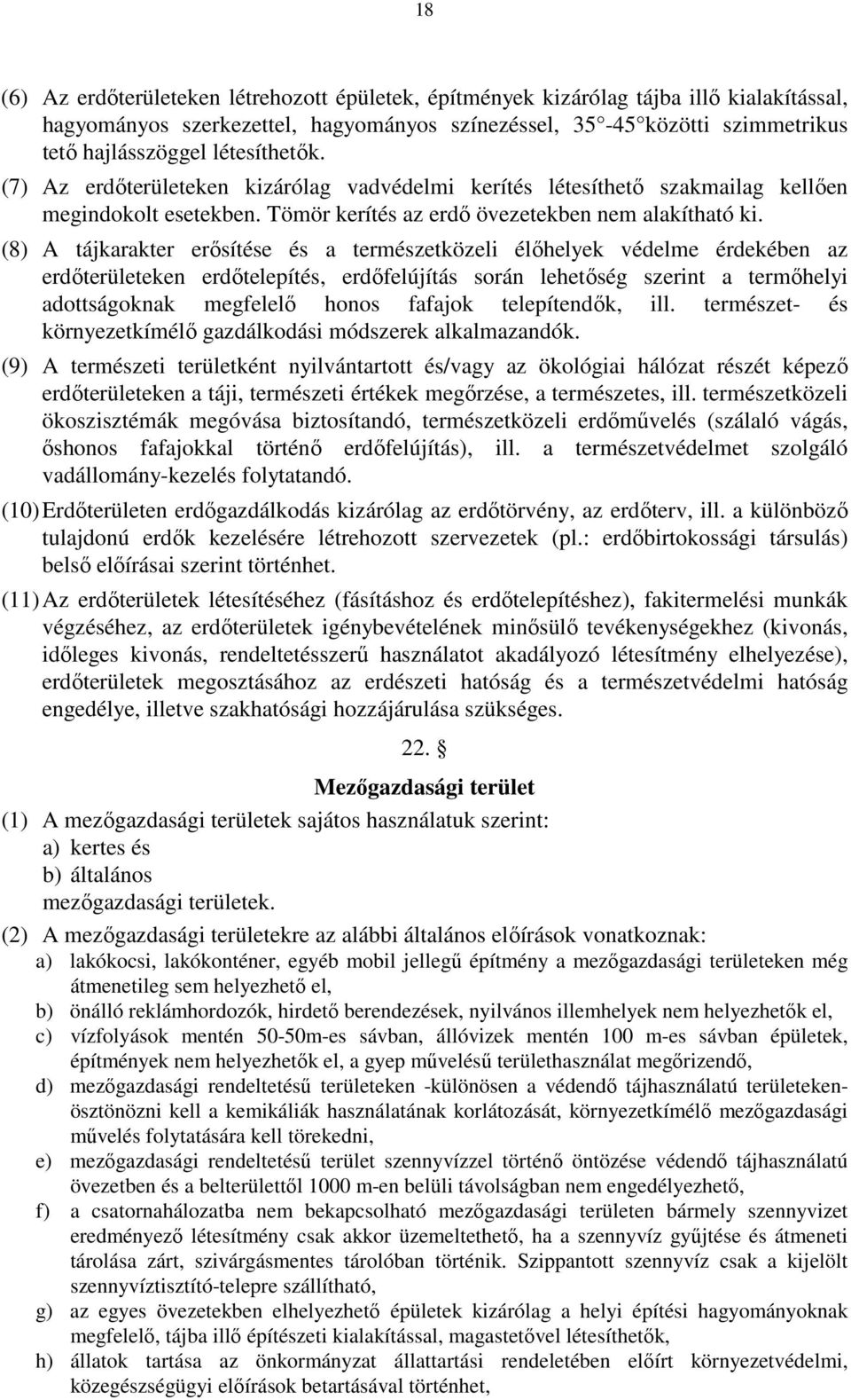 (8) A tájkarakter erősítése és a természetközeli élőhelyek védelme érdekében az erdőterületeken erdőtelepítés, erdőfelújítás során lehetőség szerint a termőhelyi adottságoknak megfelelő honos fafajok