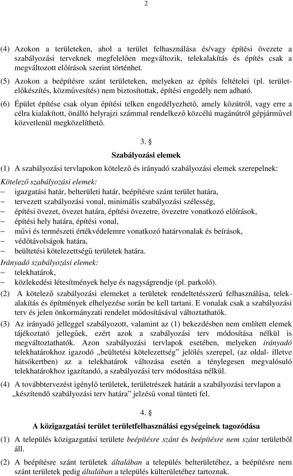 (6) Épület építése csak olyan építési telken engedélyezhető, amely közútról, vagy erre a célra kialakított, önálló helyrajzi számmal rendelkező közcélú magánútról gépjárművel közvetlenül