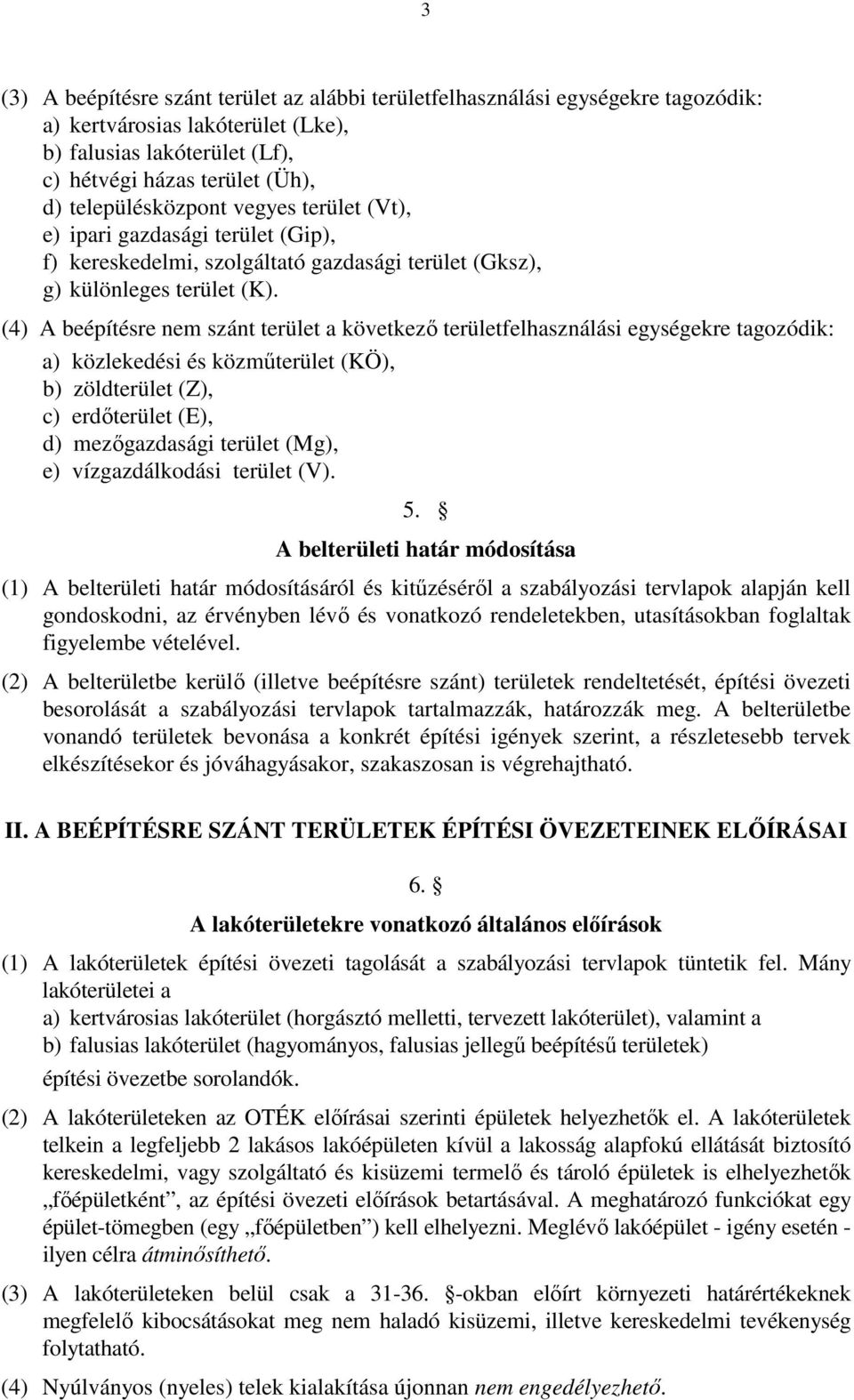 (4) A beépítésre nem szánt terület a következő területfelhasználási egységekre tagozódik: a) közlekedési és közműterület (KÖ), b) zöldterület (Z), c) erdőterület (E), d) mezőgazdasági terület (Mg),
